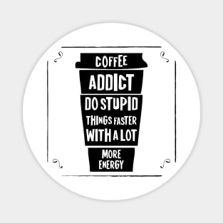 Coffee addict do stupid things faster with a lot more energy Magnet